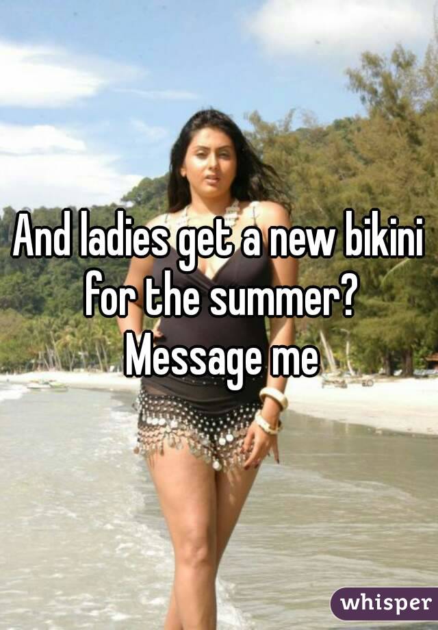 And ladies get a new bikini for the summer? Message me