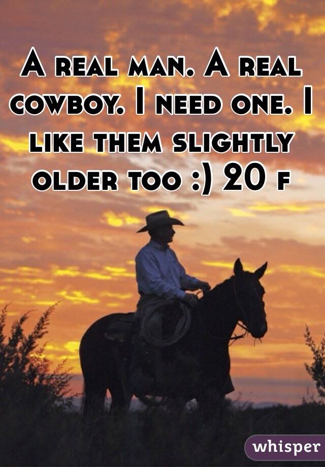 A real man. A real cowboy. I need one. I like them slightly older too :) 20 f