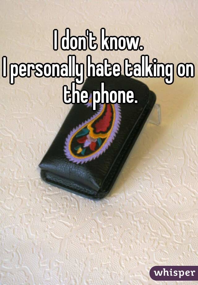 I don't know.
I personally hate talking on the phone.
