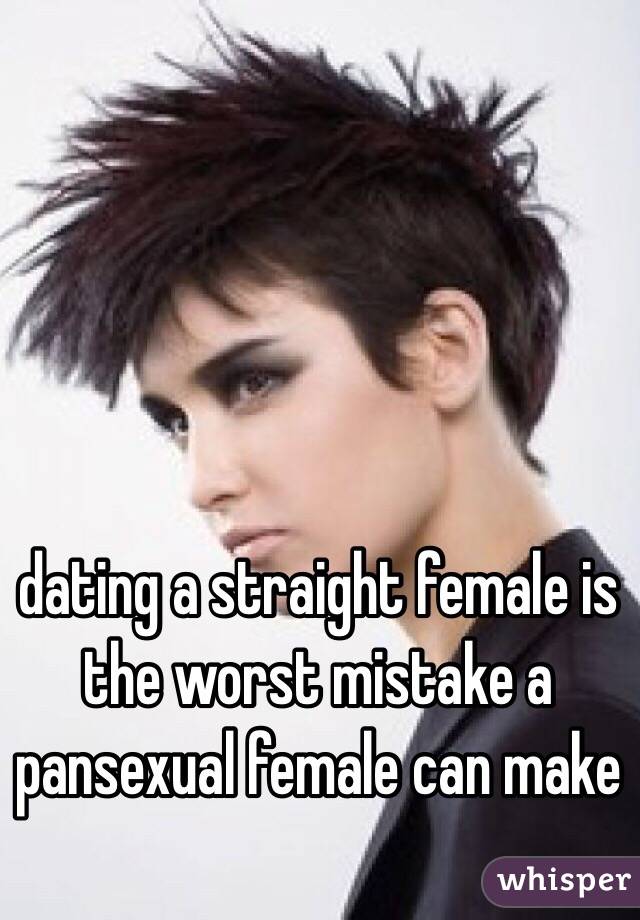 dating a straight female is the worst mistake a pansexual female can make