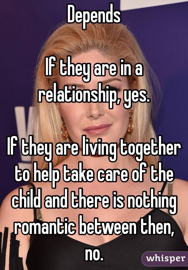 Depends 

If they are in a relationship, yes. 

If they are living together to help take care of the child and there is nothing romantic between then, no. 