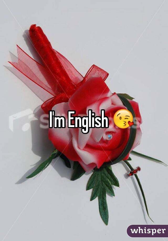 I'm English 😘