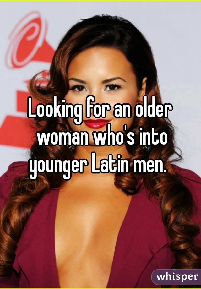 Looking for an older woman who's into younger Latin men.  