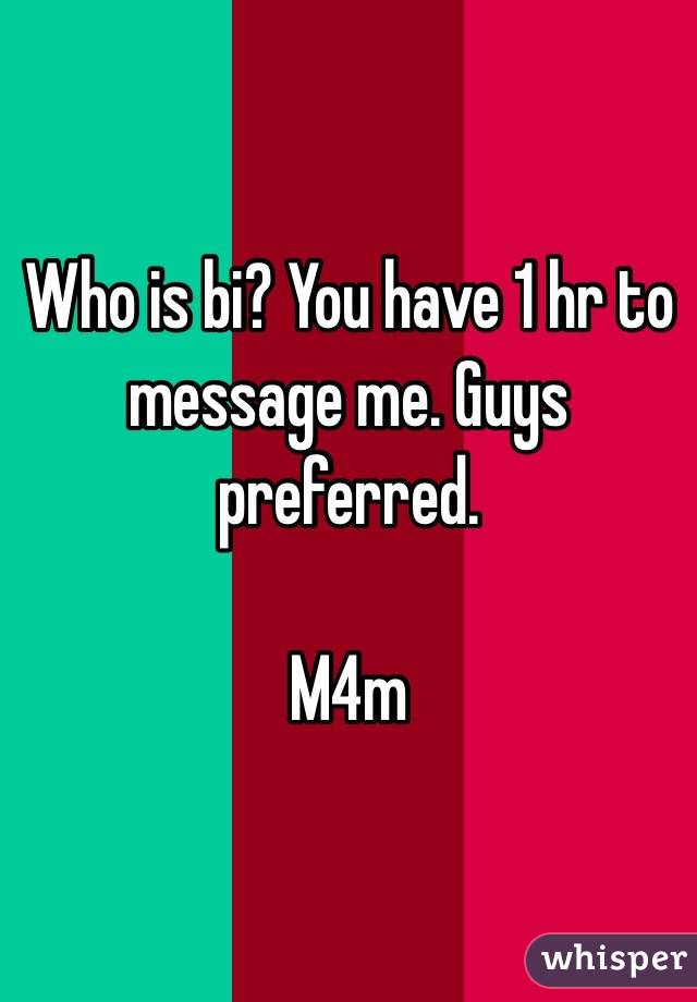 Who is bi? You have 1 hr to message me. Guys preferred. 

M4m