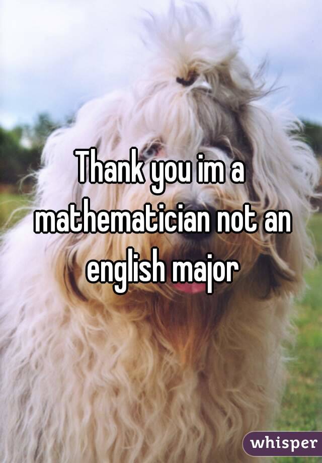 Thank you im a mathematician not an english major