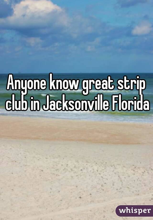 Anyone know great strip club in Jacksonville Florida 