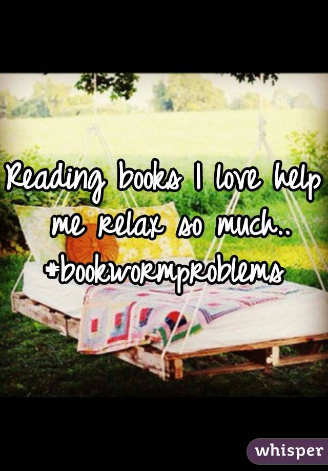Reading books I love help me relax so much..
#bookwormproblems