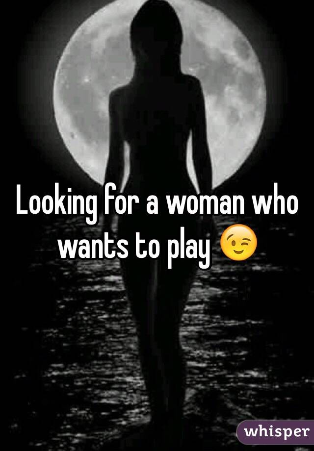 Looking for a woman who wants to play 😉