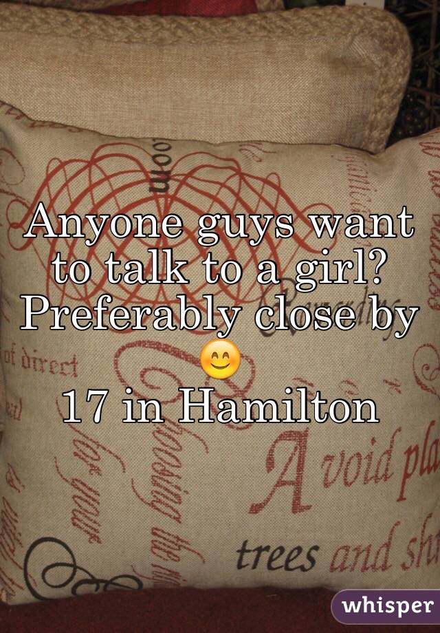 Anyone guys want to talk to a girl? Preferably close by 😊
17 in Hamilton