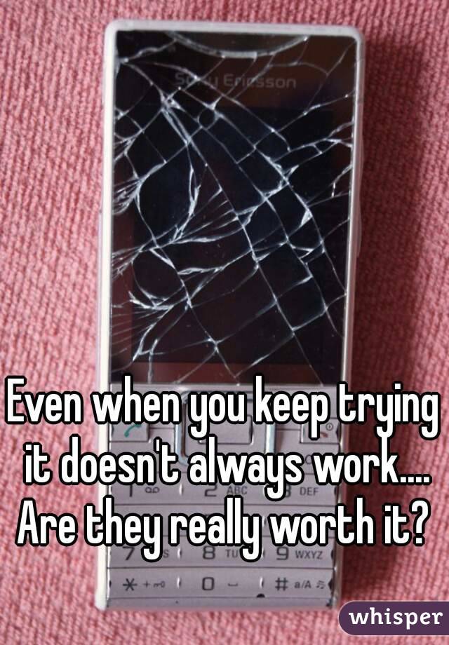 Even when you keep trying it doesn't always work....
Are they really worth it?