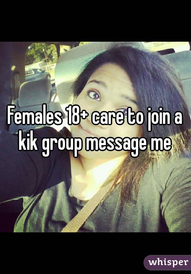 Females 18+ care to join a kik group message me 