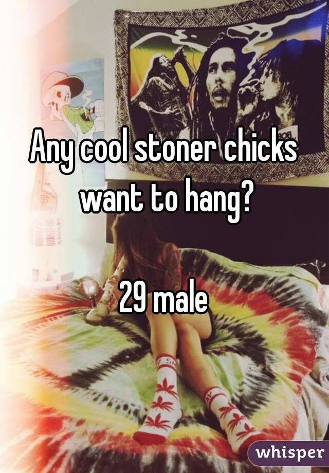 Any cool stoner chicks want to hang?

29 male

