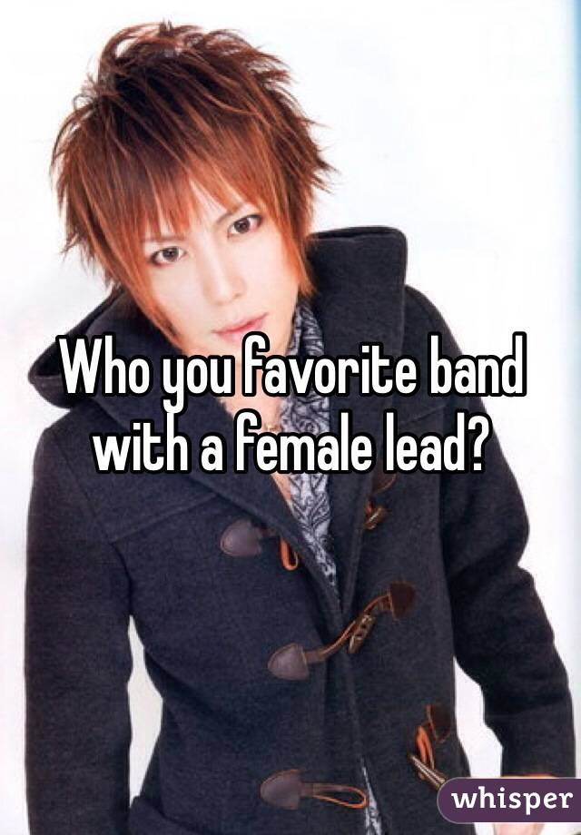 Who you favorite band with a female lead?