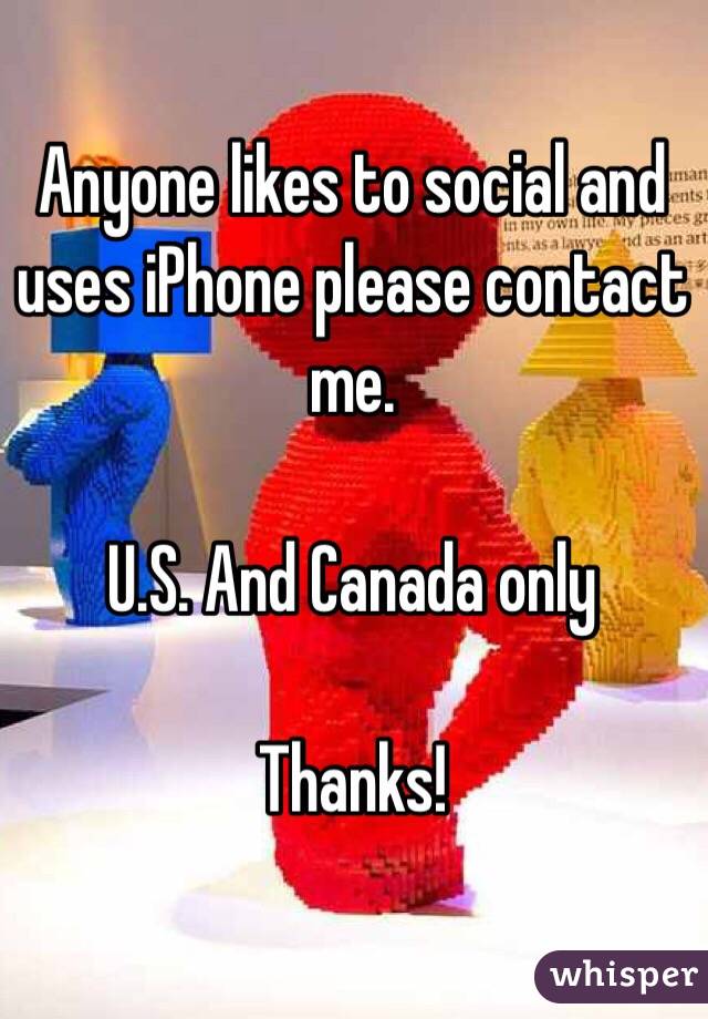 Anyone likes to social and uses iPhone please contact me.

U.S. And Canada only

Thanks!