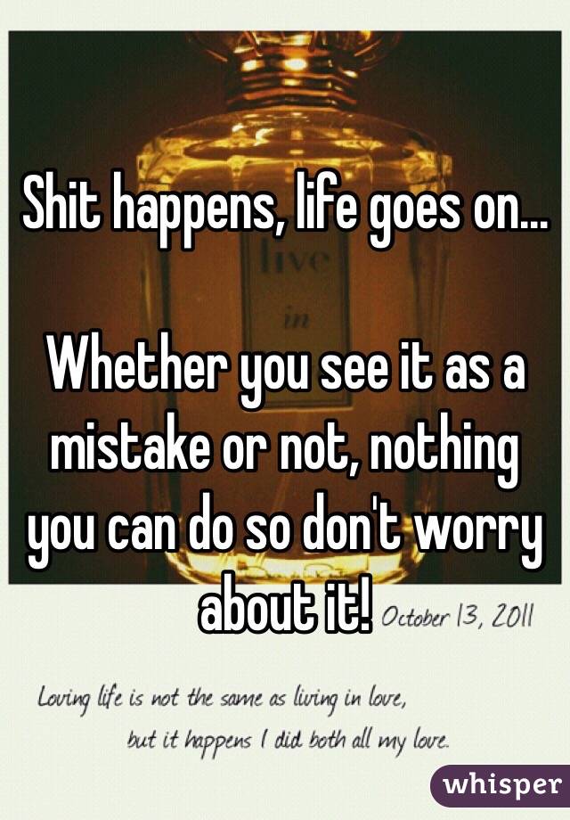 Shit happens, life goes on...

Whether you see it as a mistake or not, nothing you can do so don't worry about it!