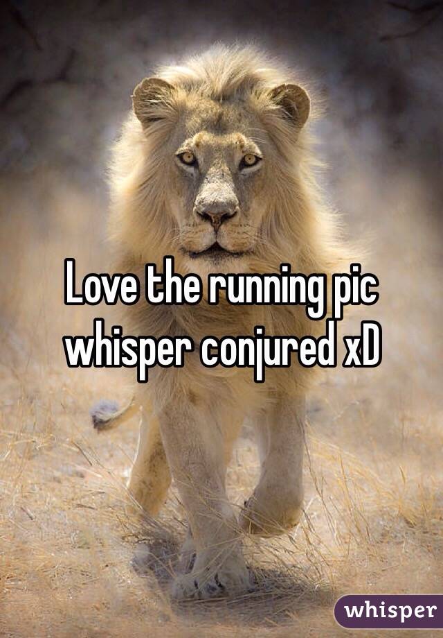 Love the running pic whisper conjured xD