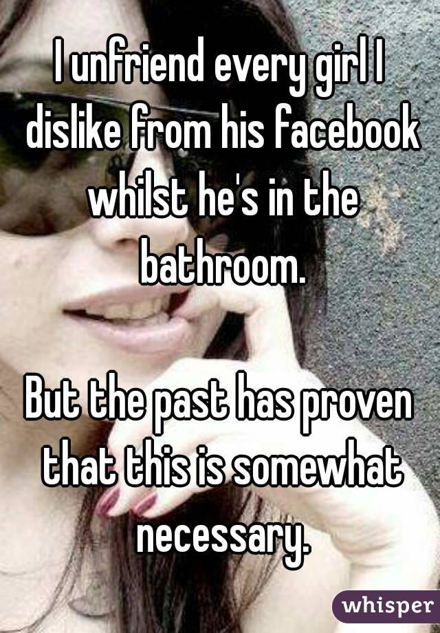 I unfriend every girl I dislike from his facebook whilst he's in the bathroom.

But the past has proven that this is somewhat necessary.