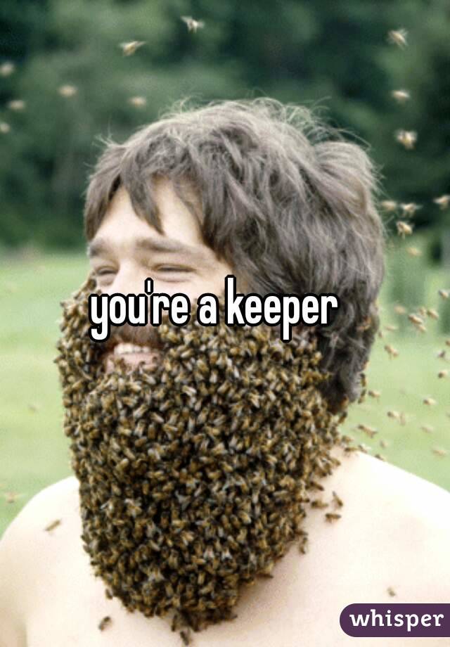 you're a keeper  