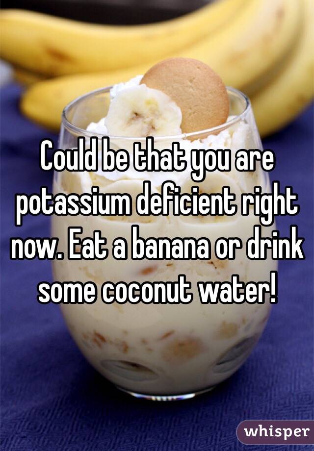 Could be that you are potassium deficient right now. Eat a banana or drink some coconut water!