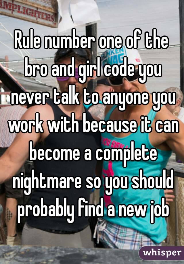 Rule number one of the bro and girl code you never talk to anyone you work with because it can become a complete nightmare so you should probably find a new job