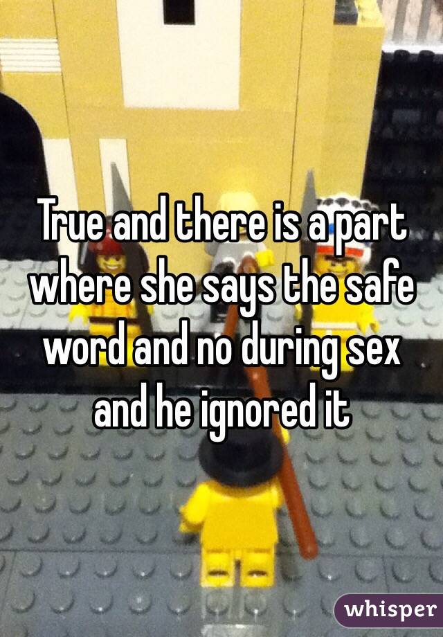 True and there is a part where she says the safe word and no during sex and he ignored it