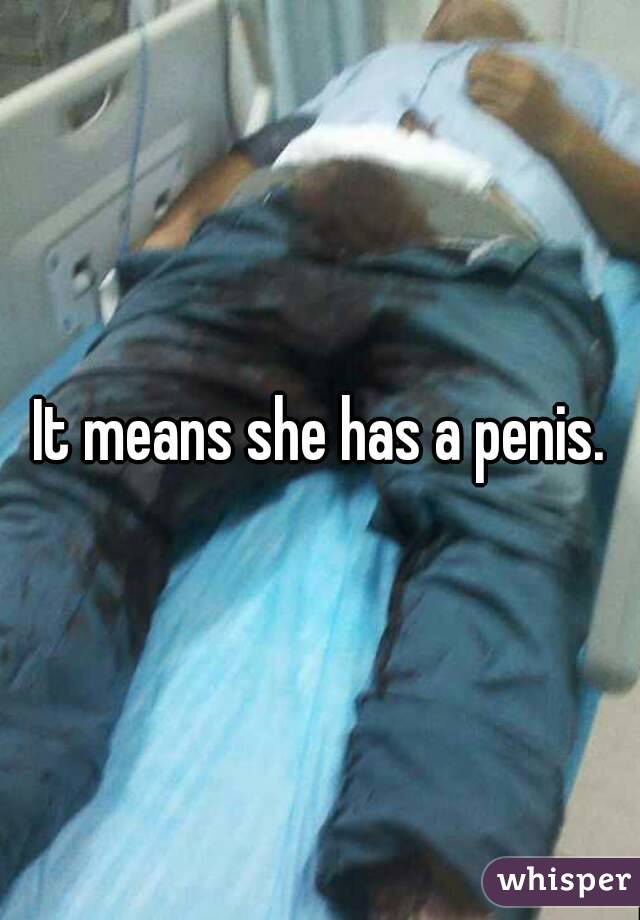 It means she has a penis.