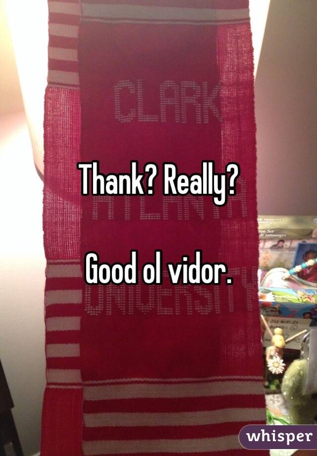Thank? Really?

Good ol vidor. 