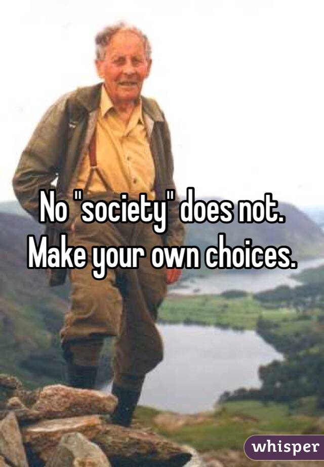 No "society" does not.   Make your own choices.  