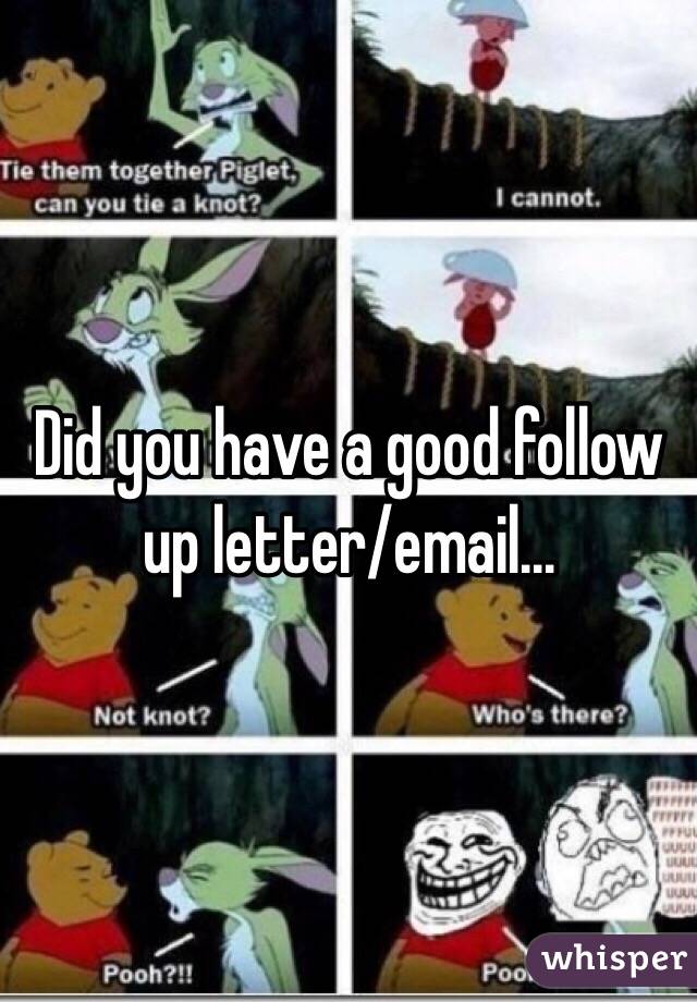Did you have a good follow up letter/email...