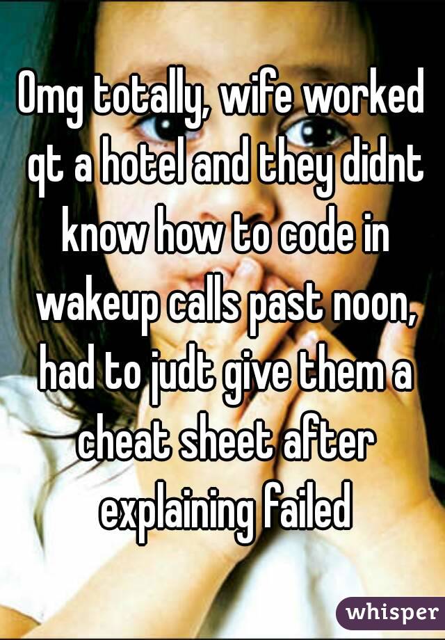 Omg totally, wife worked qt a hotel and they didnt know how to code in wakeup calls past noon, had to judt give them a cheat sheet after explaining failed
