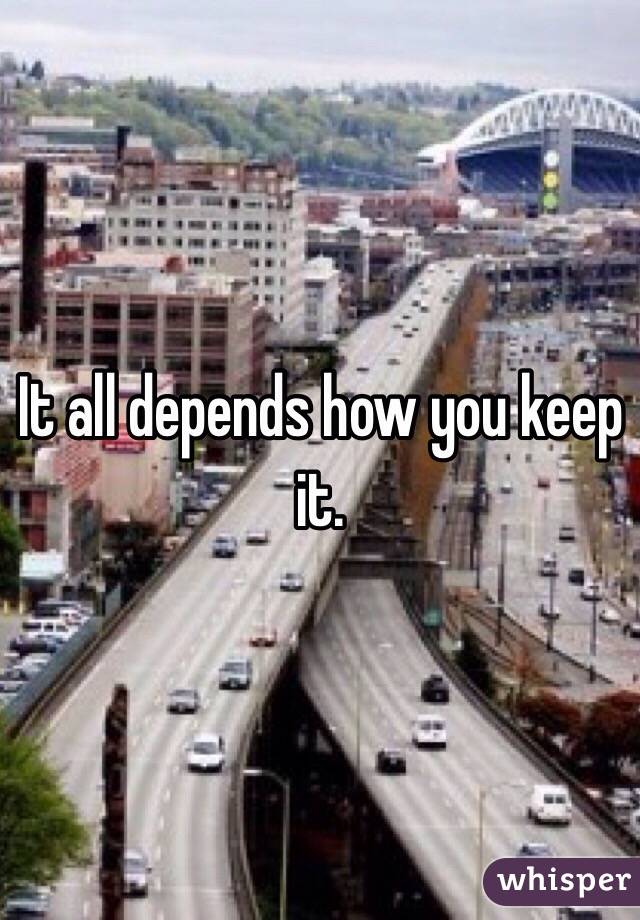 It all depends how you keep it. 
