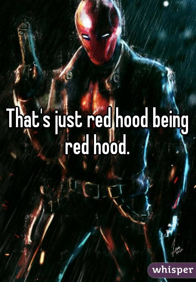 That's just red hood being red hood. 