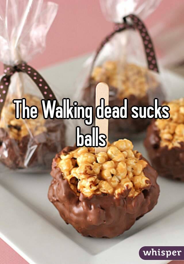 The Walking dead sucks balls 
