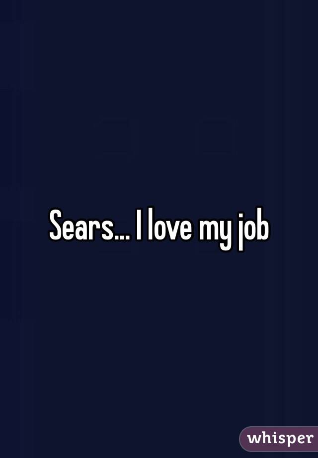 Sears... I love my job 