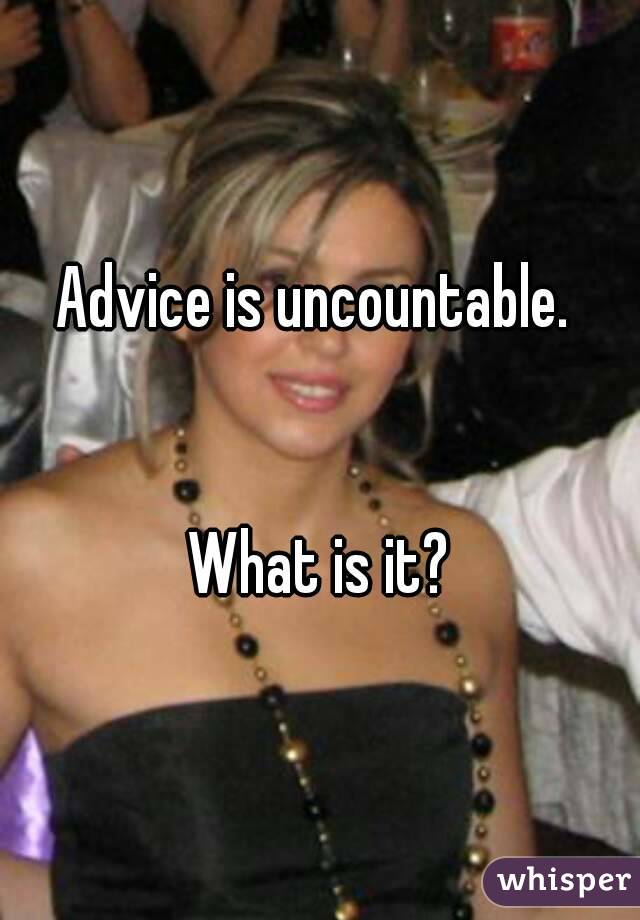 Advice is uncountable. 


What is it?