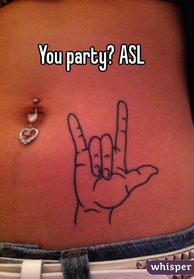 You party? ASL