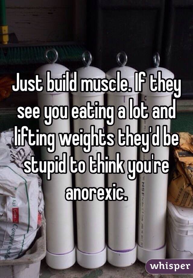 Just build muscle. If they see you eating a lot and lifting weights they'd be stupid to think you're anorexic.