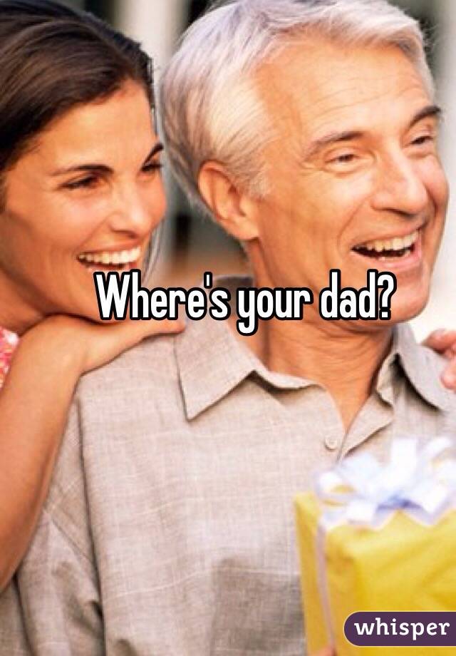 Where's your dad?