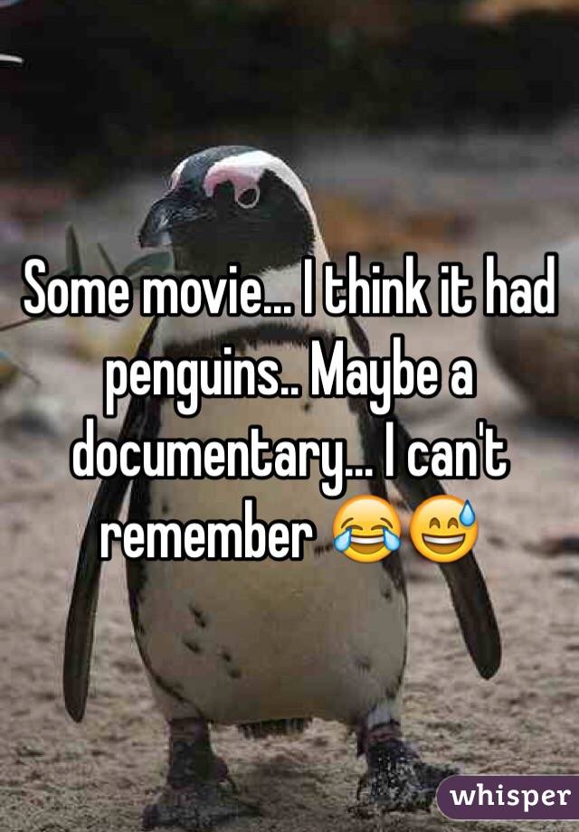 Some movie... I think it had penguins.. Maybe a documentary... I can't remember 😂😅