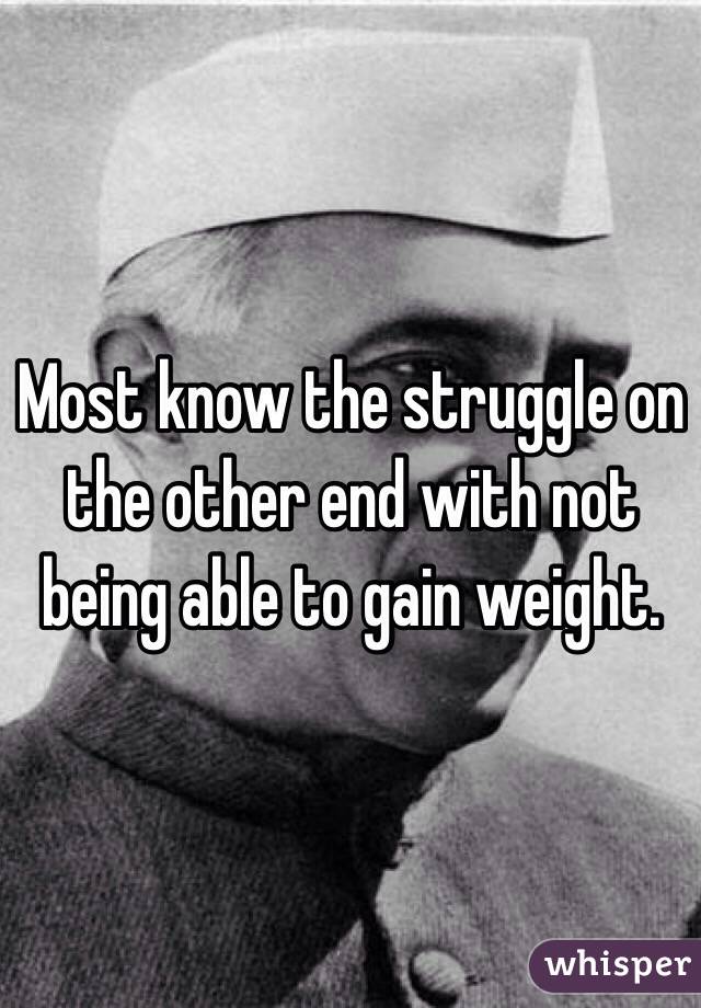 Most know the struggle on the other end with not being able to gain weight.