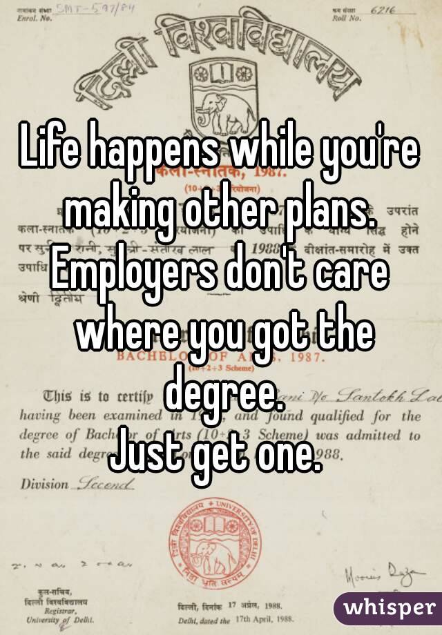 Life happens while you're making other plans. 
Employers don't care where you got the degree.
Just get one. 
