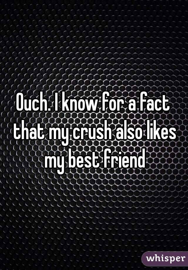 Ouch. I know for a fact that my crush also likes my best friend
