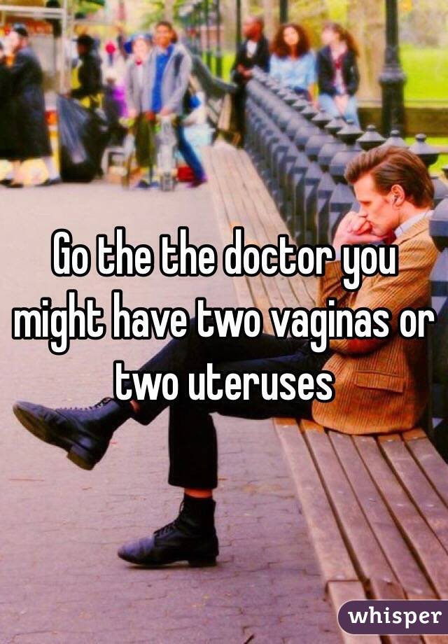 Go the the doctor you might have two vaginas or two uteruses 