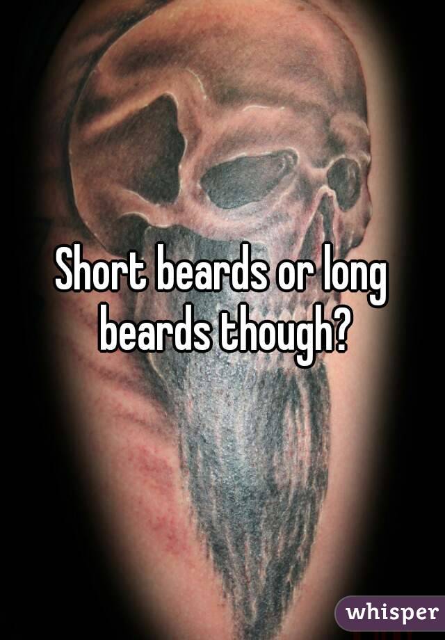 Short beards or long beards though?