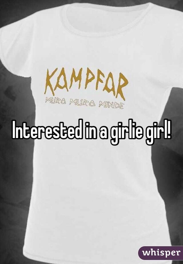 Interested in a girlie girl!
