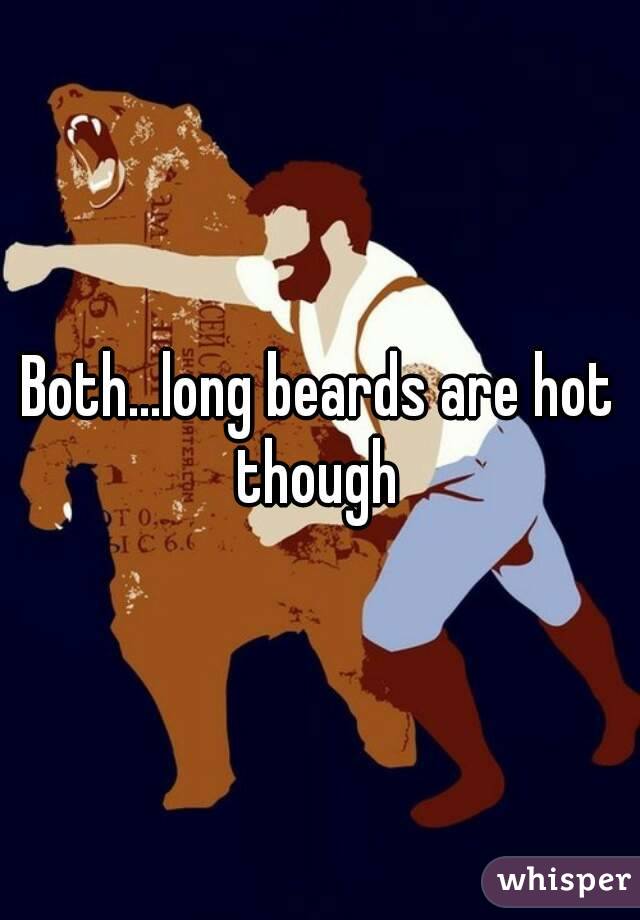 Both...long beards are hot though 