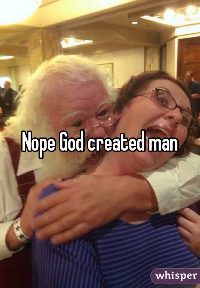 Nope God created man 