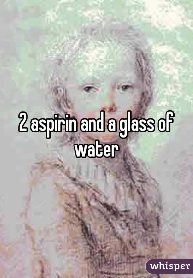2 aspirin and a glass of water