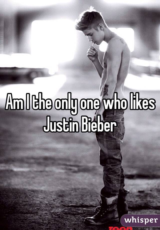 Am I the only one who likes Justin Bieber