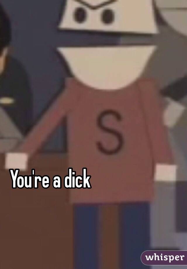 You're a dick 